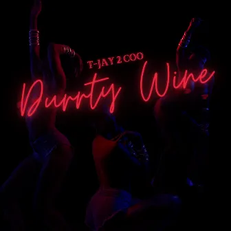 Durrty Wine by T-Jay 2 Coo