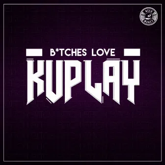 B*tches Love Kuplay Ep by kuplay