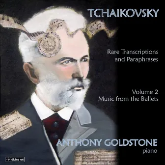 Tchaikovsky: Rare Transcriptions and Paraphrases (Music from the Ballets), Vol. 2 by Anthony Goldstone