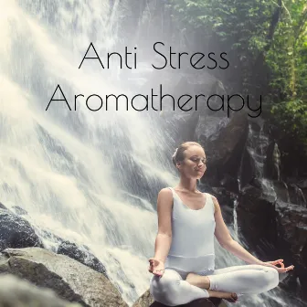 Anti Stress Aromatherapy – Best 2020 New Age Music for Spa & Wellness, Massage, Calm Down, Inner Harmony, Blissful Healing Relaxation by The Calming Sounds Of Nature