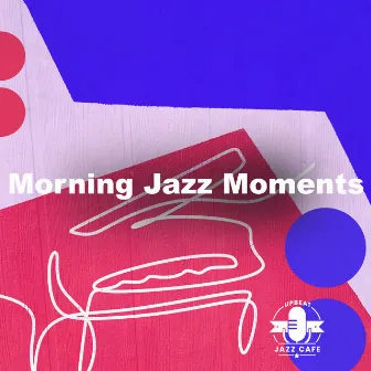 Morning Jazz Moments by Upbeat Jazz Cafe