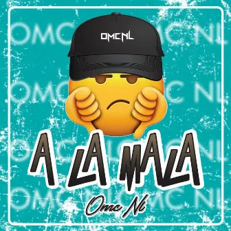 A LA MALA by OMC NL