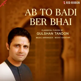 Ab To Badi Ber Bhai by Gulshan Tandon