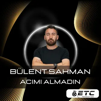 Acımı Almadın by Bülent Sakman