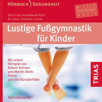 Lustige Fußgymnastik für Kinder - Hörbuch (Hörbuch Gesundheit Extra: auch zum alleine Üben für Ihr Kind) by Spiraldynamik Holding AG