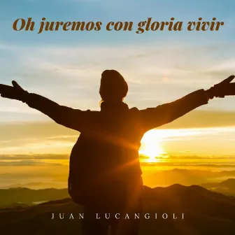 Oh Juremos Con Gloria Vivir by Juan Lucangioli