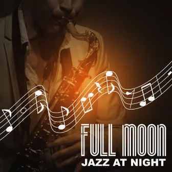 Full Moon: Jazz at Night – Cool Instrumental Songs, Chill Music, Piano Notes, Romantic Dinner Party, Quiet Music by Feel the Love Maestro