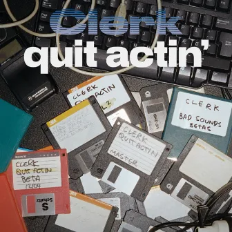 Quit Actin' by Clerk