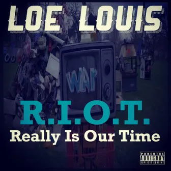 R.I.O.T. (Really Is Our Time) by Loe Louis