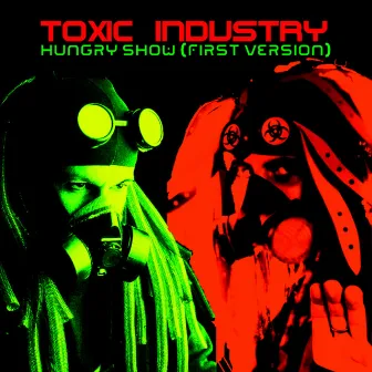 Hungry Show (First Version) by Toxic Industry