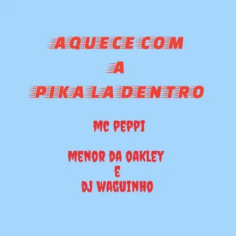 Aquece Com a Pika La Dentro by DJ MENOR DA OAKLEY