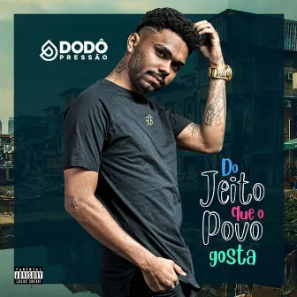 Do Jeito Que o Povo Gosta by Dodô Pressão