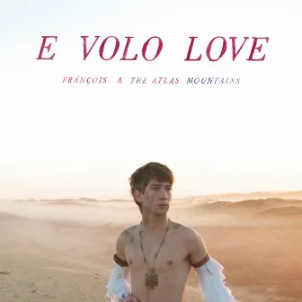 E Volo Love by Frànçois & The Atlas Mountains