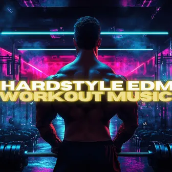 Hardstyle EDM Workout Songs - Electronic/Tech Gym Music by Hardstyle Gym Bro