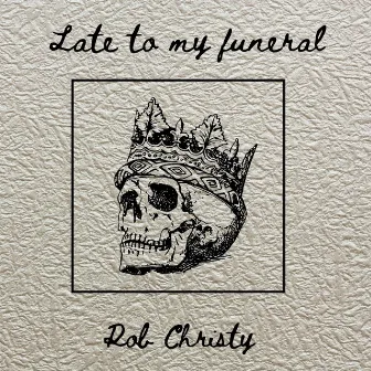 Late to my Funeral by Rob Christy