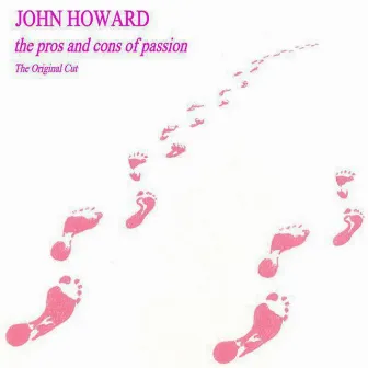 The Pros And Cons Of Passion - The Original Cut by John Howard