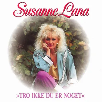 Tro Ikke Du Er Noget by Susanne Lana