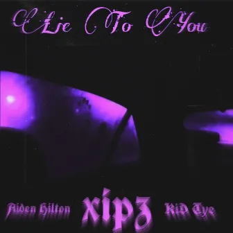 lie to you by lil XipZ