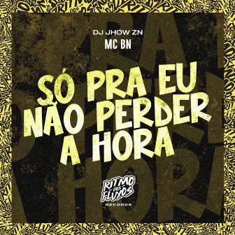 Só pra Não Perder a Hora by DJ JHOW ZN