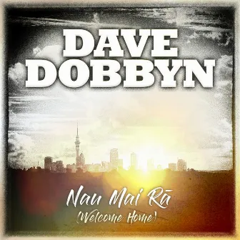 Nau Mai Rā (Welcome Home) by Dave Dobbyn