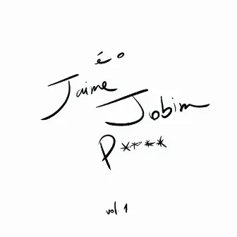 É O Jaime Jobim P**** (Vol. 1) by saint hills