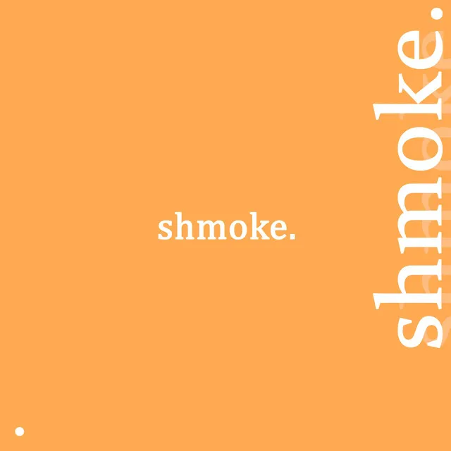 Shmoke.