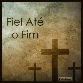 Fiel Até o Fim by Pedro Lancacer