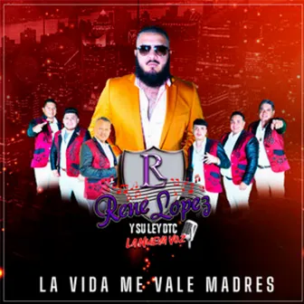 La Vida Me Vale Madres by Rene Lopez y Su Ley DTC