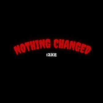 Nothing Changed by IZKE