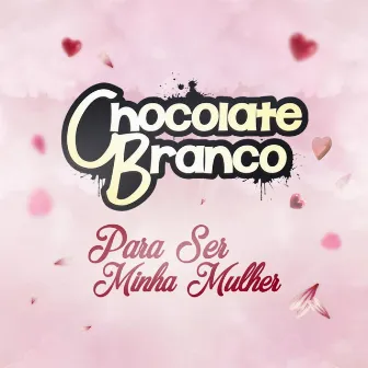 Para Ser Minha Mulher by Chocolate Branco