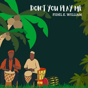 Don't you play Me by FIDEL E. William