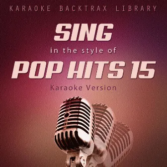 Sing in the Style of Pop Hits 15 (Karaoke Version) by Karaoke Backtrax Library