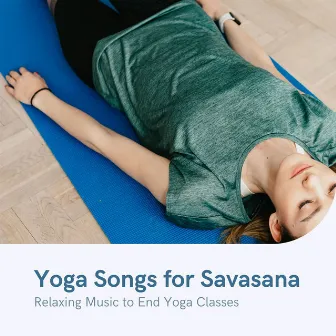 Yoga Songs for Savasana: Relaxing Music to End Yoga Classes by Savana Sousa