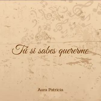 Tú Si Sabes Quererme by Aura Patricia