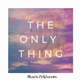 The Only Thing by Maria Niklasson