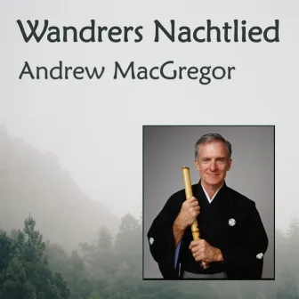 Wandrers Nachtlied, Wanderer’s Nightsong, D.768 (arr. for Shakuhachi and Piano) by Andrew MacGregor