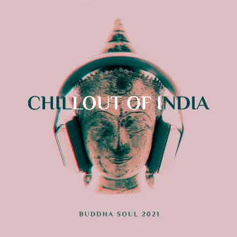 Chillout of India - Buddha Soul 2021, Oriental Vibes, Buddha’s Lounge Music by Buddha Arie