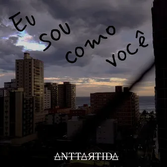 Eu Sou Como Você by ANTTARTIDA