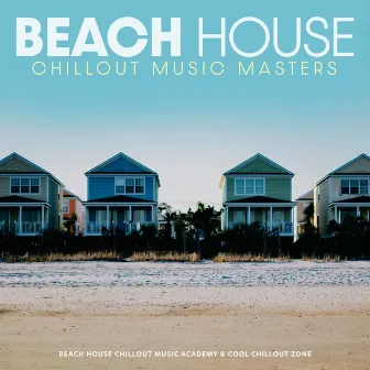 Beach House Chillout Music Masters by Beach House Chillout Music Academy & Cool Chillout Zone