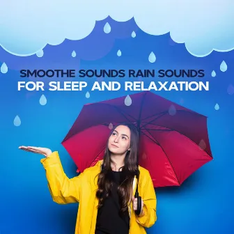 Smoothe Sounds Rain Sounds for Sleep and Relaxation by Rain Sounds for Sleep