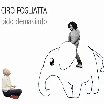 Pido Demasiado by Ciro Fogliatta