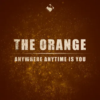 Anywhere Anytime Is You by The Orange