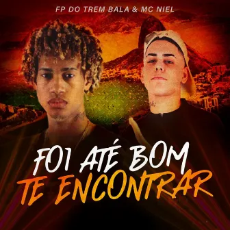 Foi Até Bom Te Encontrar by FP do Trem Bala