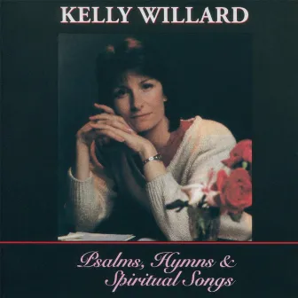 Psalms, Hymns and Spiritual Songs by Kelly Willard