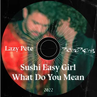 Sushi Easy Girl / What Do You Mean by Lazy Pete