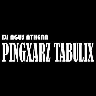 Pingxarz Tabulix by DJ Agus Athena