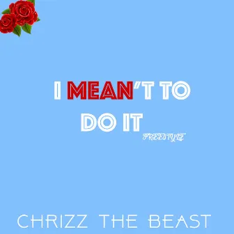 I MEAN`T TO DO IT (Freestyle) by Chrizz The Beast