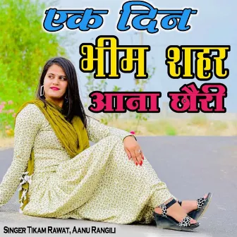 एक दिन भीम सहर आना छोरी by Tikam Rawat