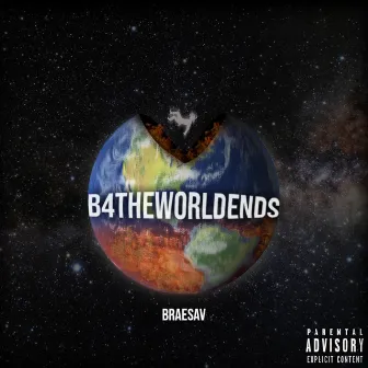 B4 the World Ends by Brae$av