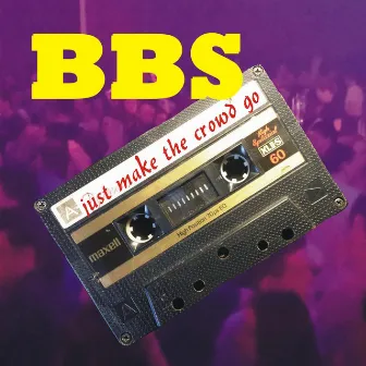 bbs - just make the crowd go by BBS